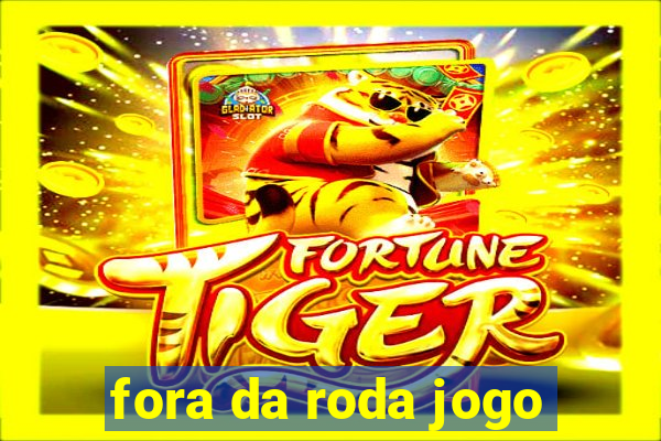 fora da roda jogo